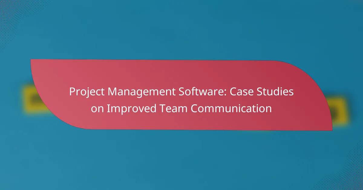 Project Management Software: Case Studies on Improved Team Communication