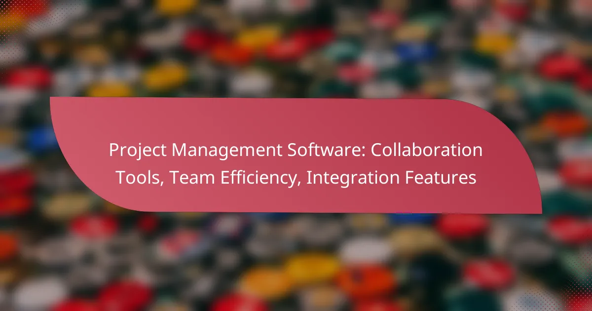 Project Management Software: Collaboration Tools, Team Efficiency, Integration Features