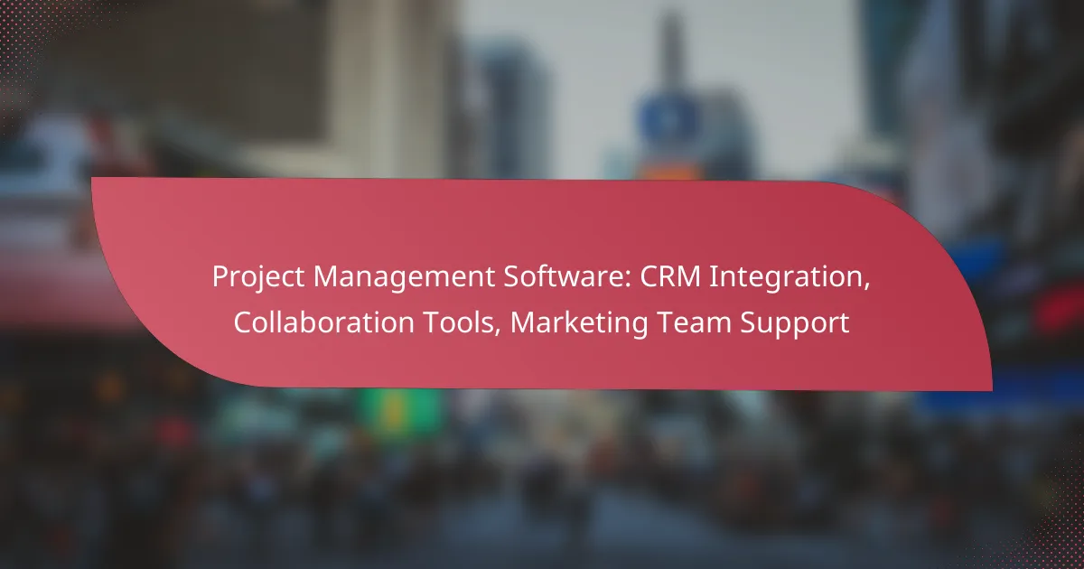 Project Management Software: CRM Integration, Collaboration Tools, Marketing Team Support