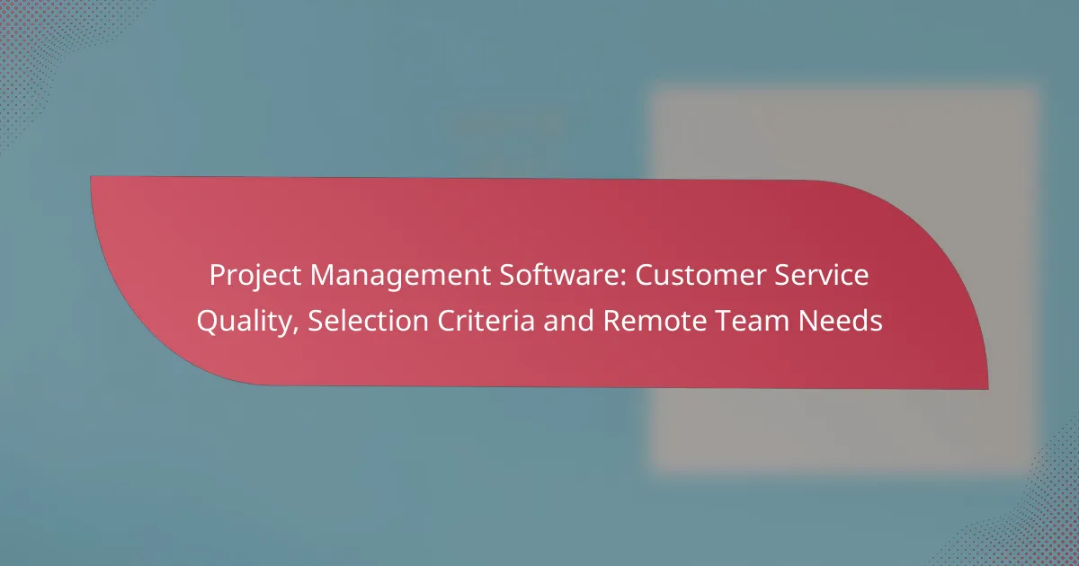 Project Management Software: Customer Service Quality, Selection Criteria and Remote Team Needs