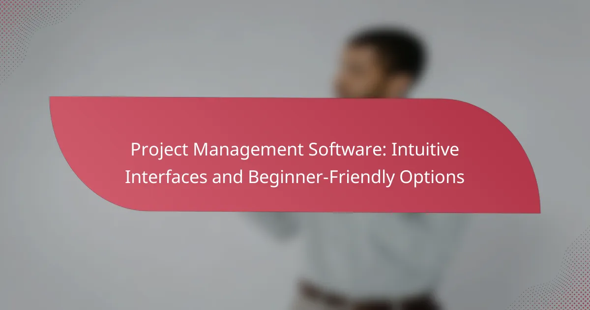 Project Management Software: Intuitive Interfaces and Beginner-Friendly Options