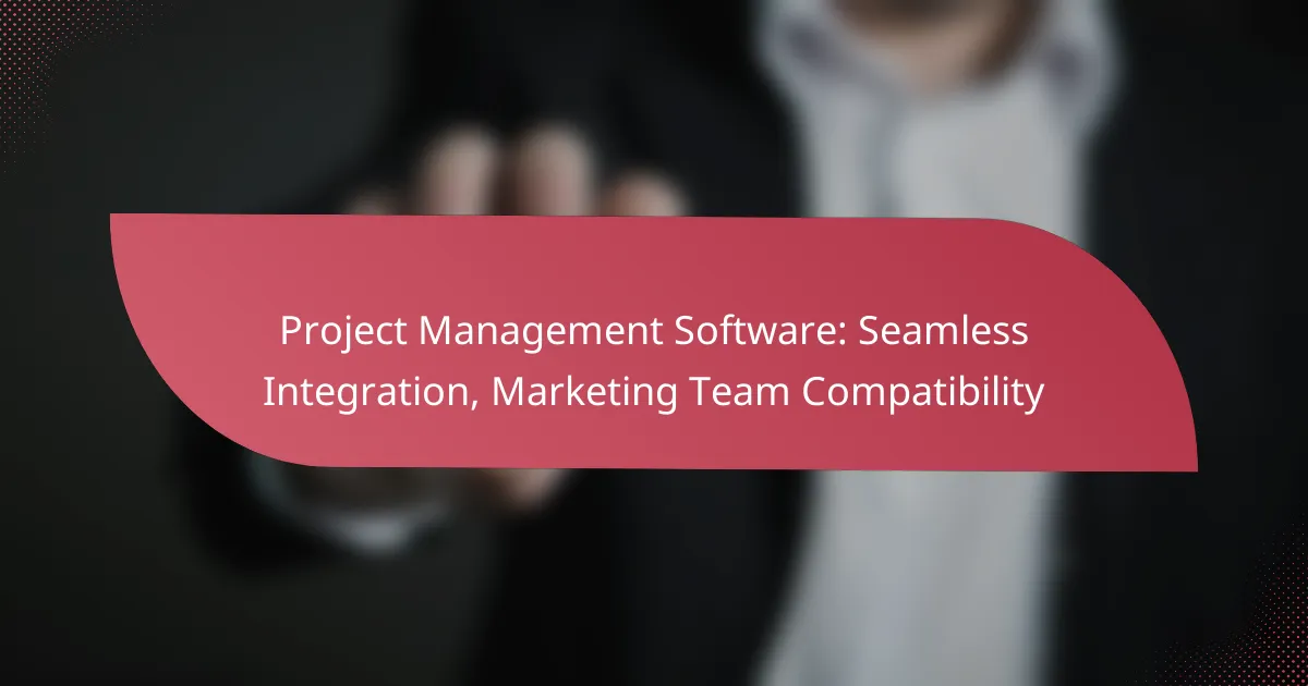 Project Management Software: Seamless Integration, Marketing Team Compatibility
