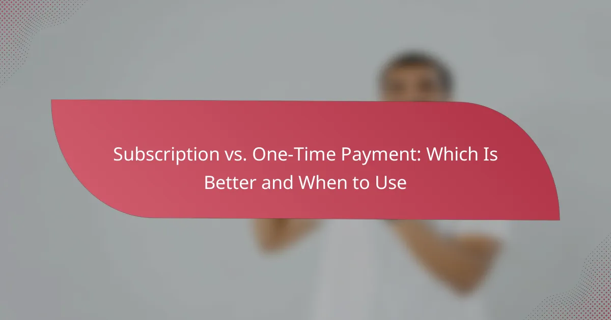 Subscription vs. One-Time Payment: Which Is Better and When to Use