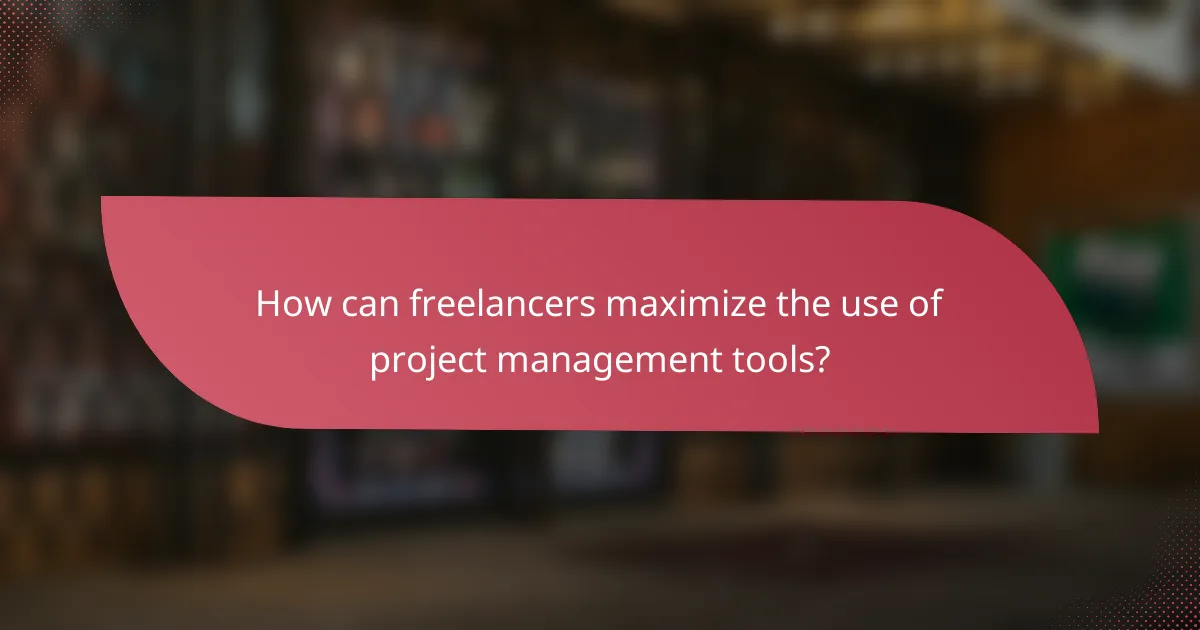 How can freelancers maximize the use of project management tools?