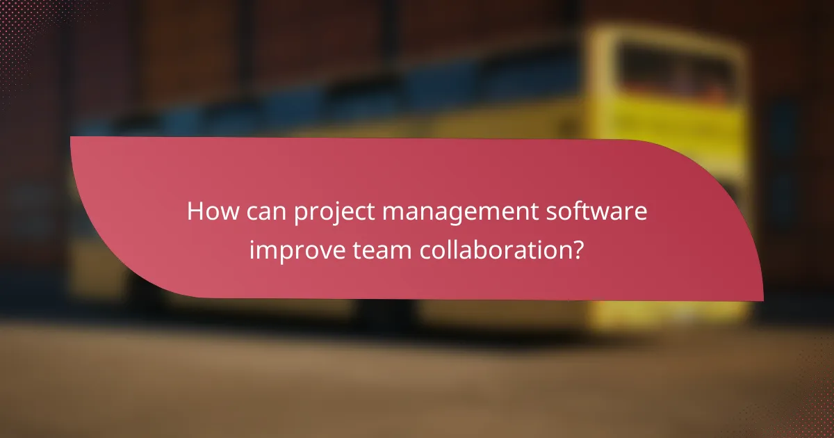 How can project management software improve team collaboration?