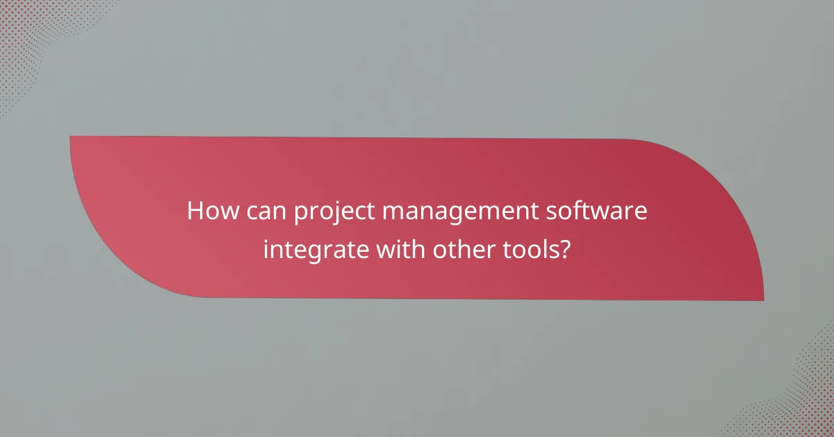 How can project management software integrate with other tools?