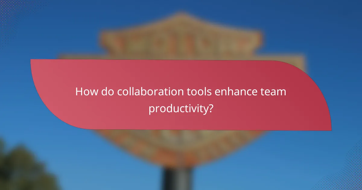 How do collaboration tools enhance team productivity?