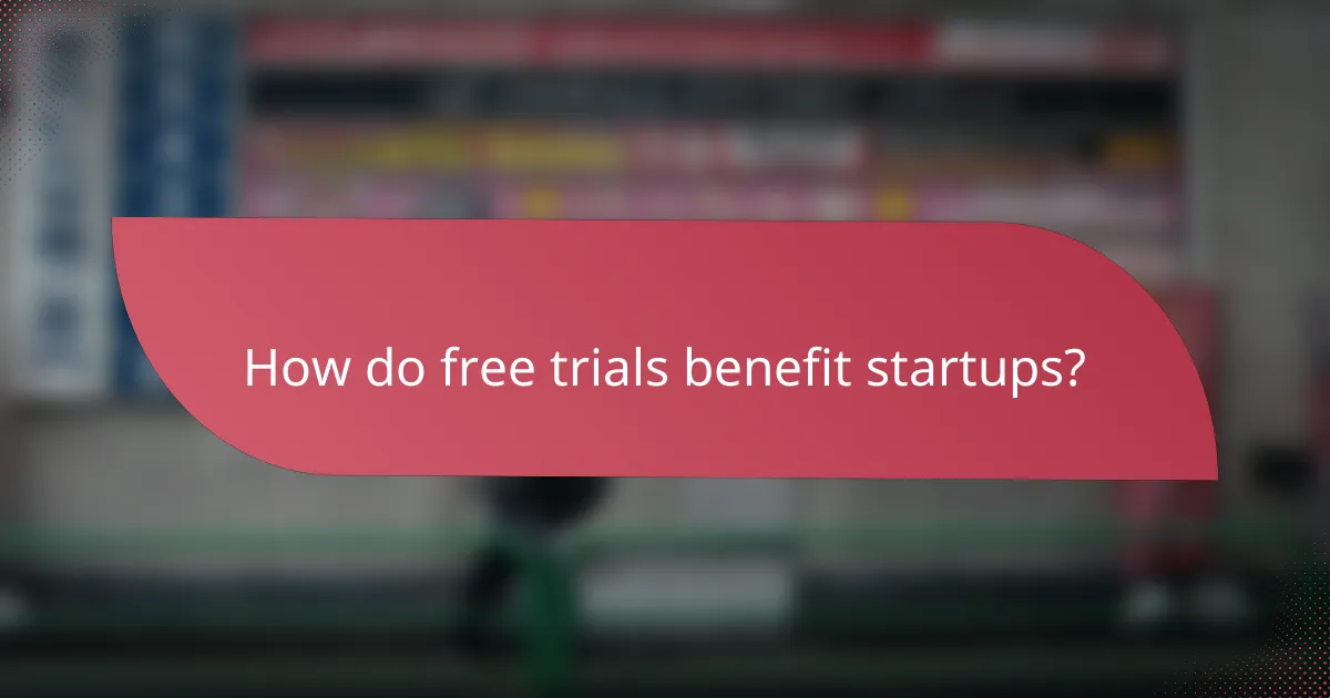 How do free trials benefit startups?