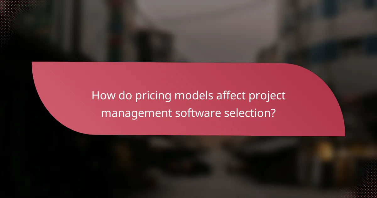 How do pricing models affect project management software selection?