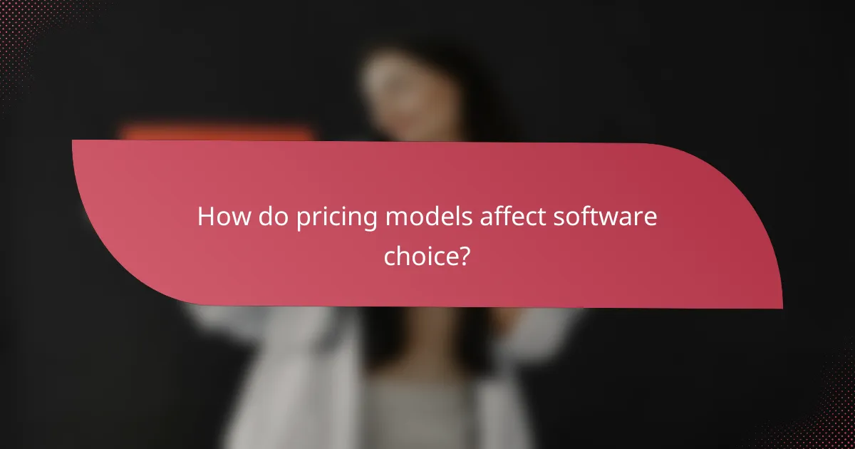 How do pricing models affect software choice?