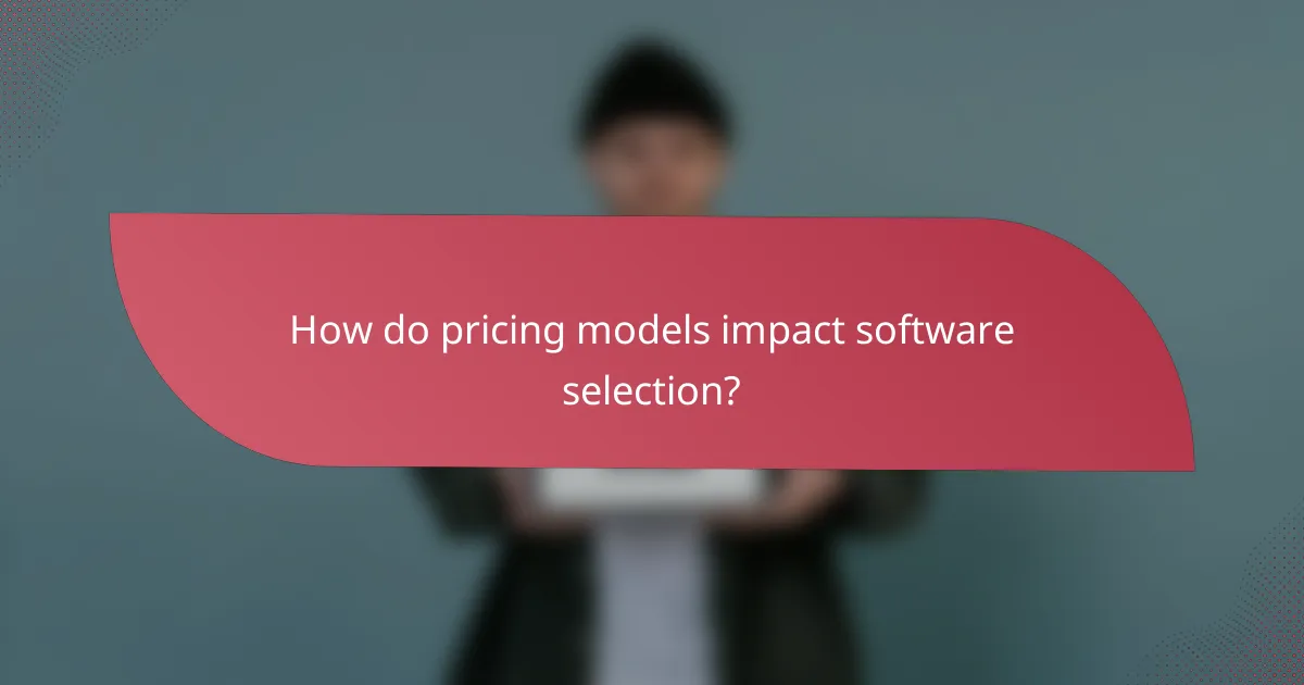 How do pricing models impact software selection?