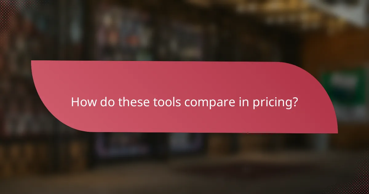 How do these tools compare in pricing?
