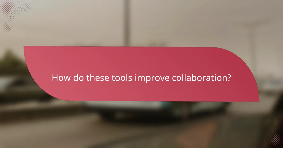 How do these tools improve collaboration?