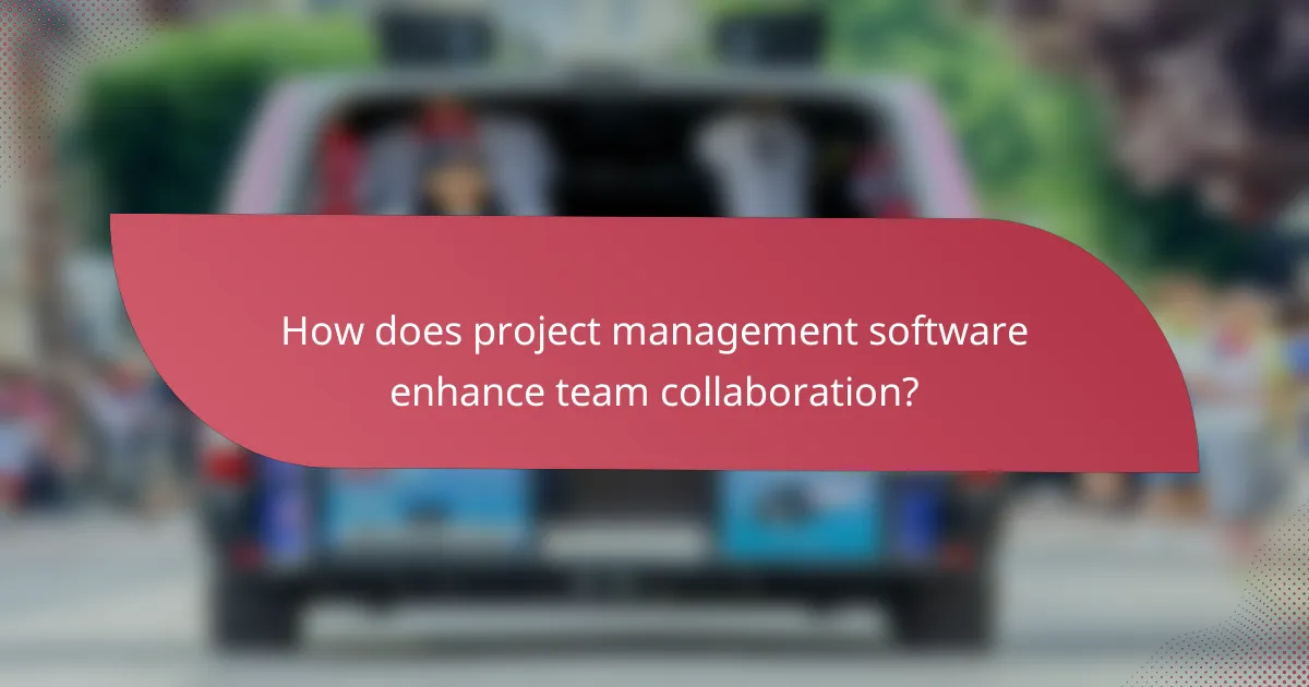How does project management software enhance team collaboration?