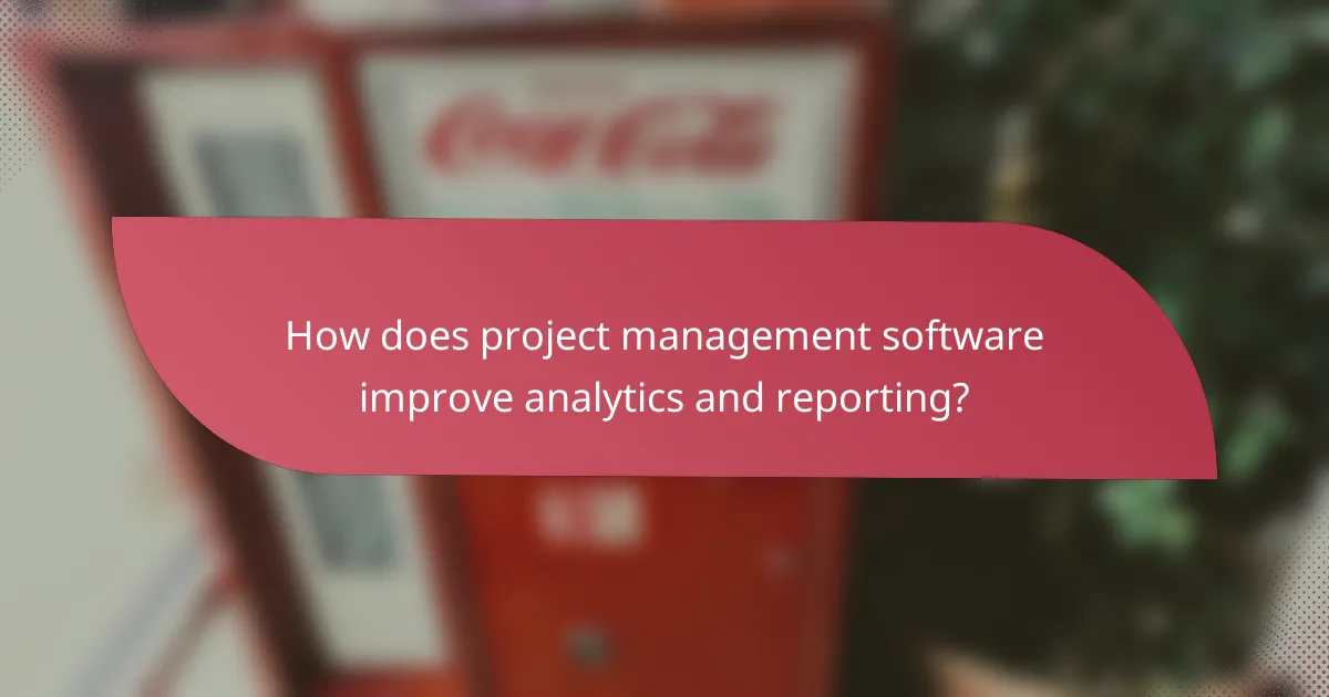 How does project management software improve analytics and reporting?