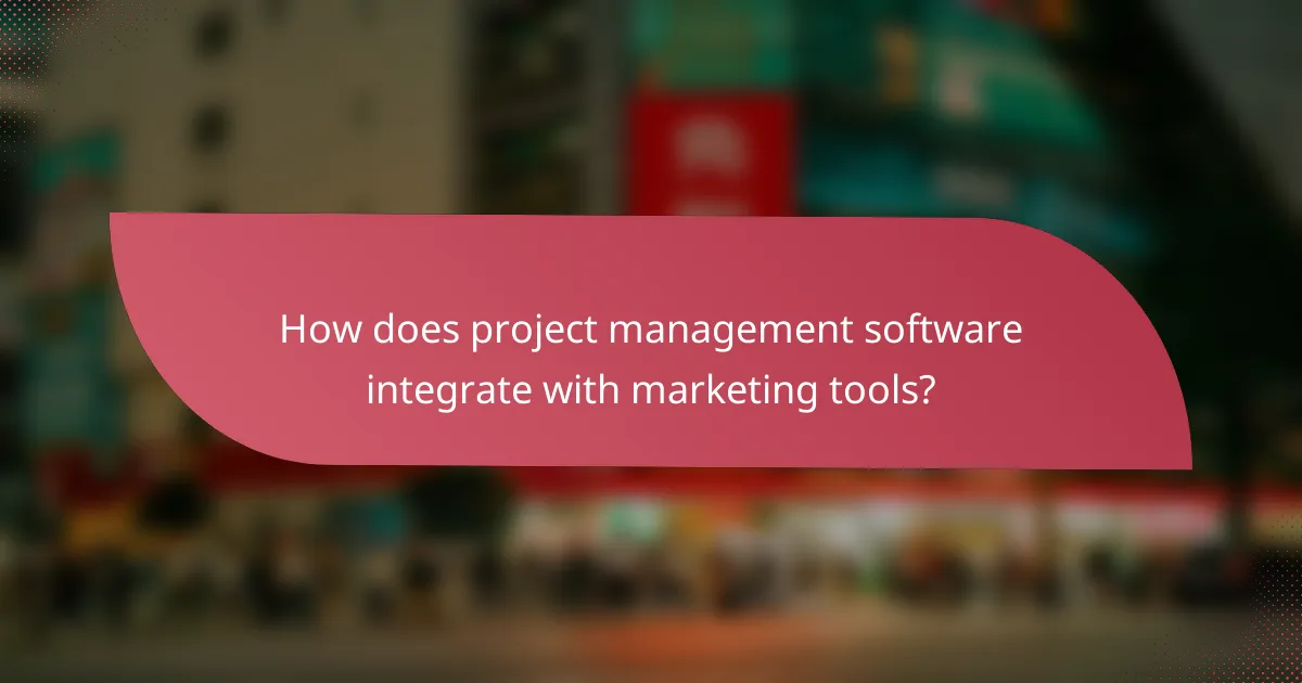 How does project management software integrate with marketing tools?