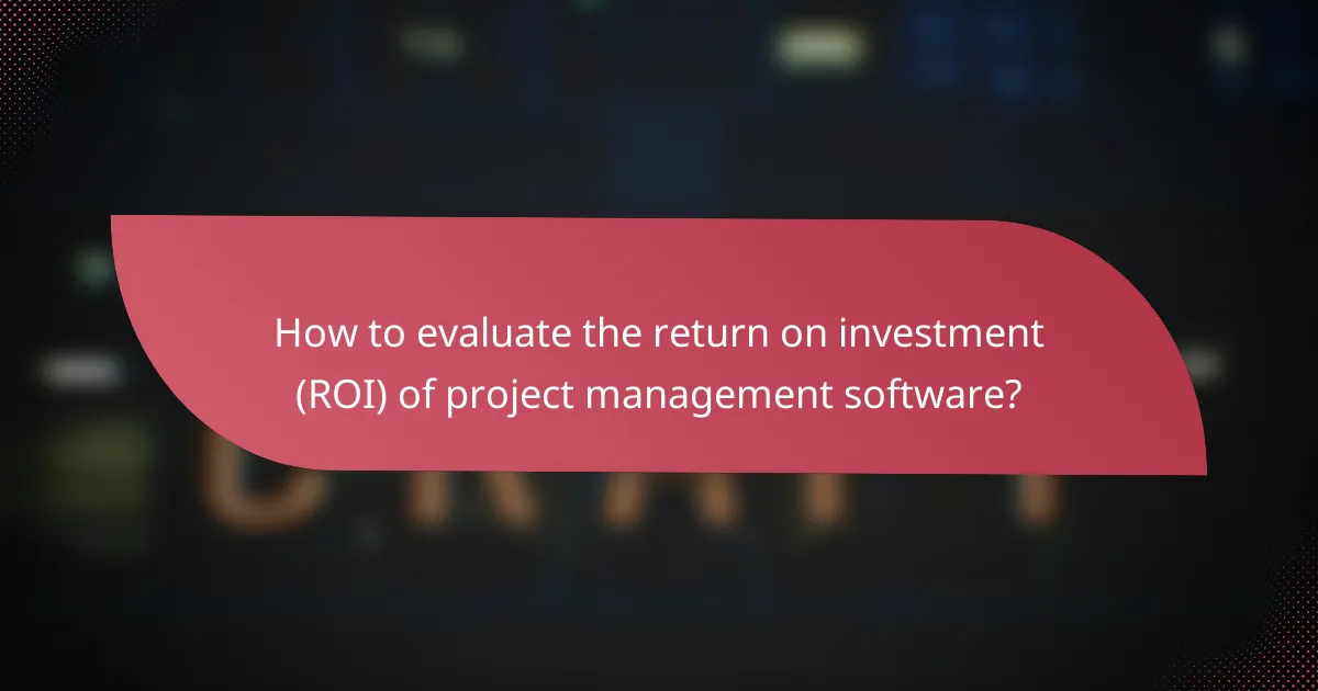 How to evaluate the return on investment (ROI) of project management software?