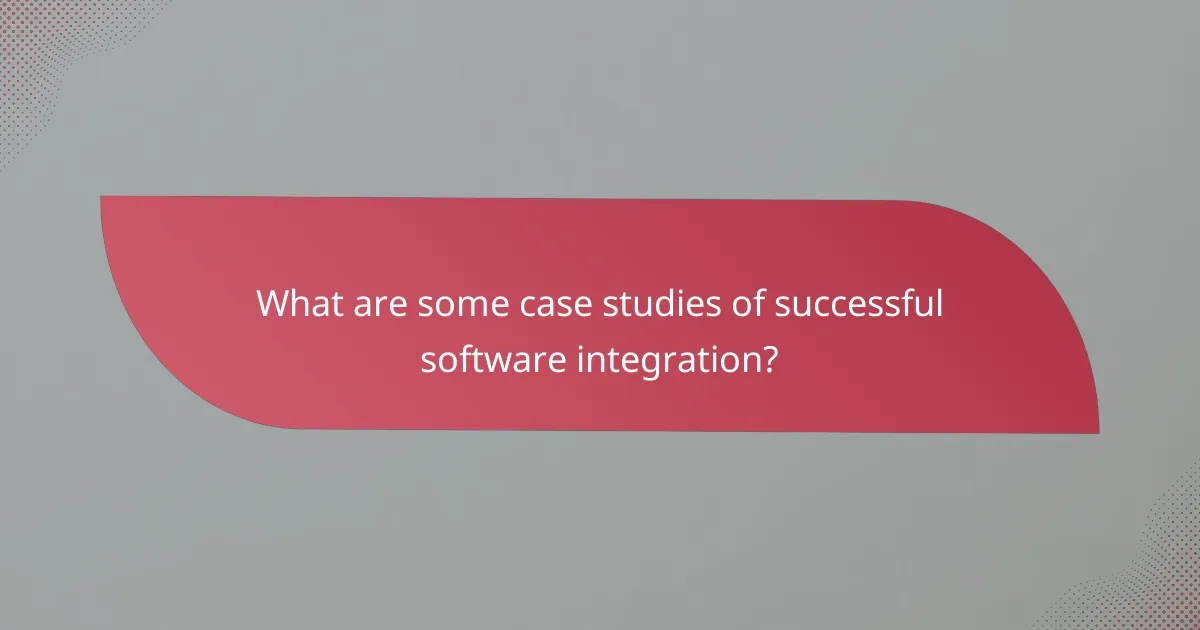 What are some case studies of successful software integration?
