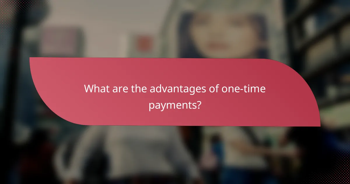 What are the advantages of one-time payments?