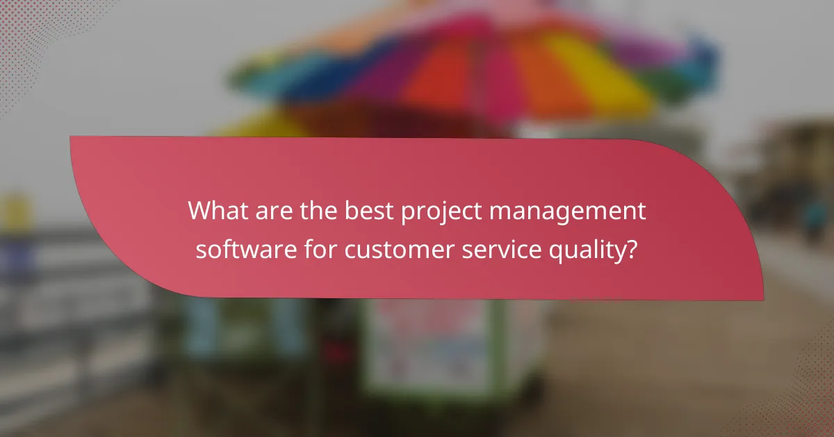 What are the best project management software for customer service quality?