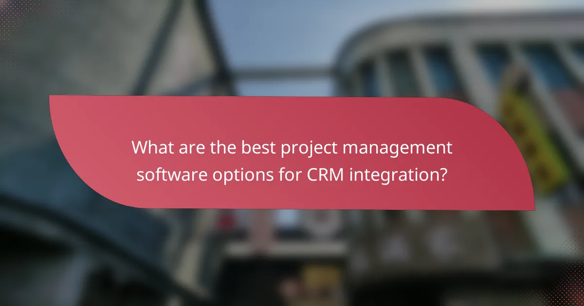 What are the best project management software options for CRM integration?