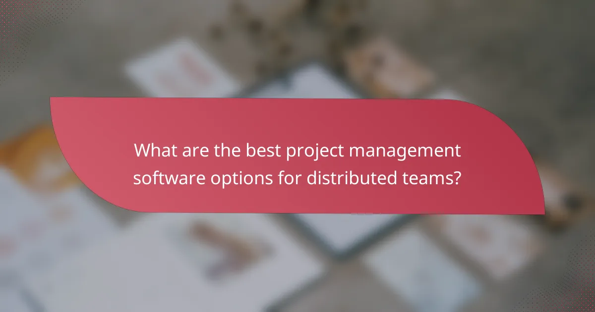 What are the best project management software options for distributed teams?