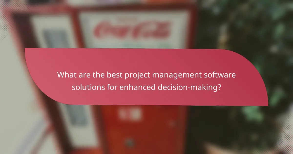 What are the best project management software solutions for enhanced decision-making?