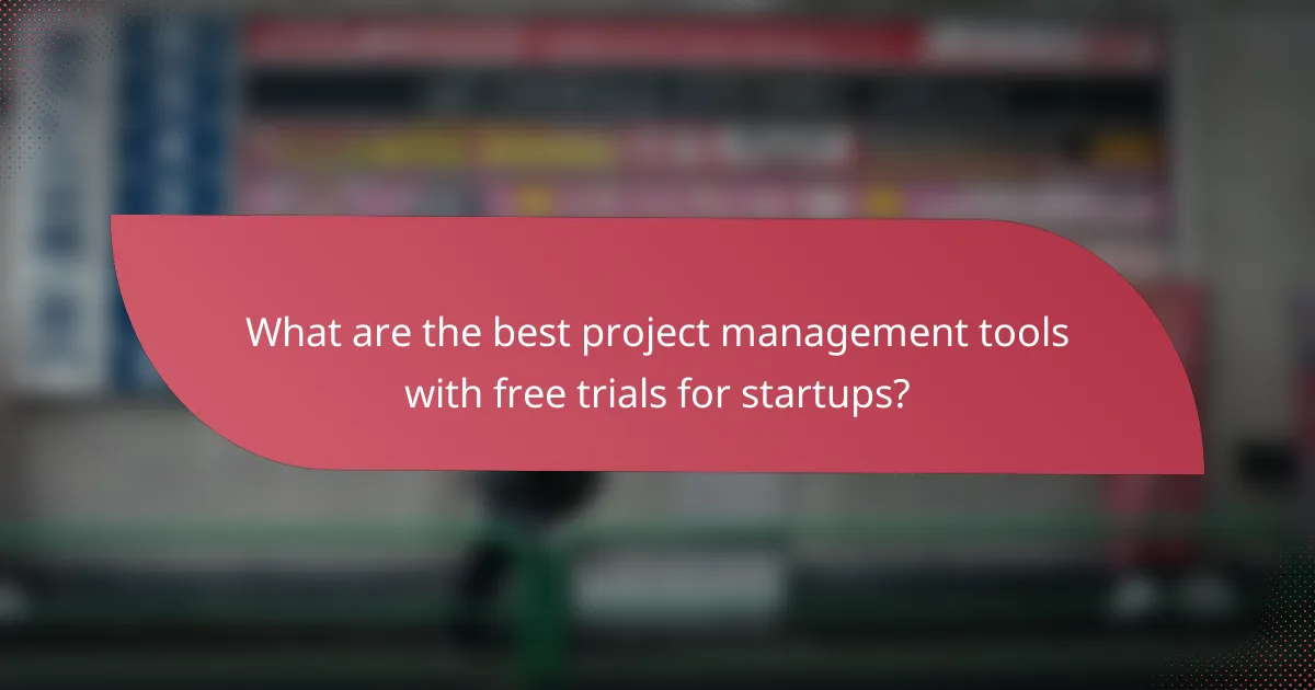 What are the best project management tools with free trials for startups?