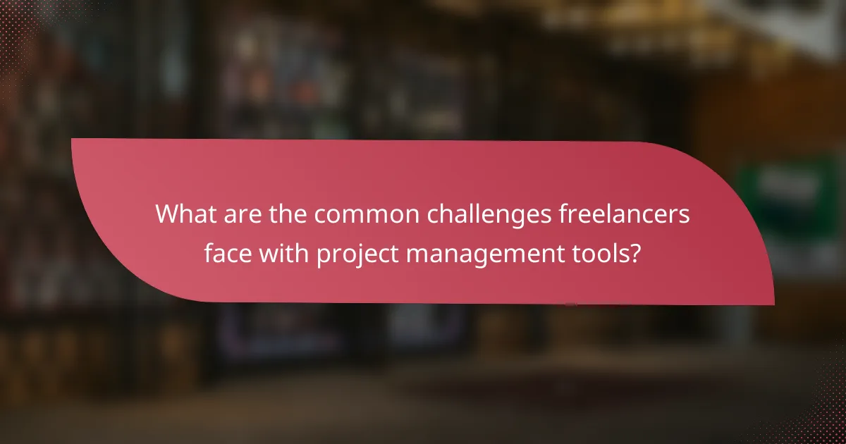 What are the common challenges freelancers face with project management tools?