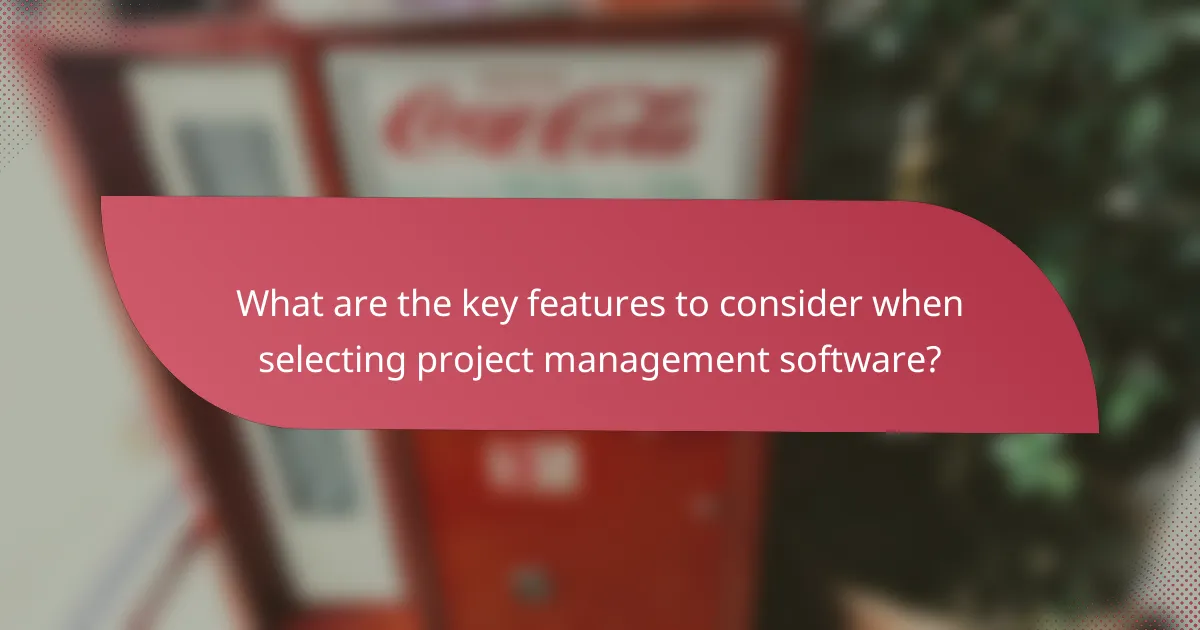 What are the key features to consider when selecting project management software?