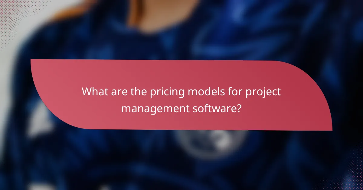 What are the pricing models for project management software?