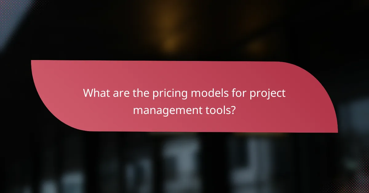 What are the pricing models for project management tools?