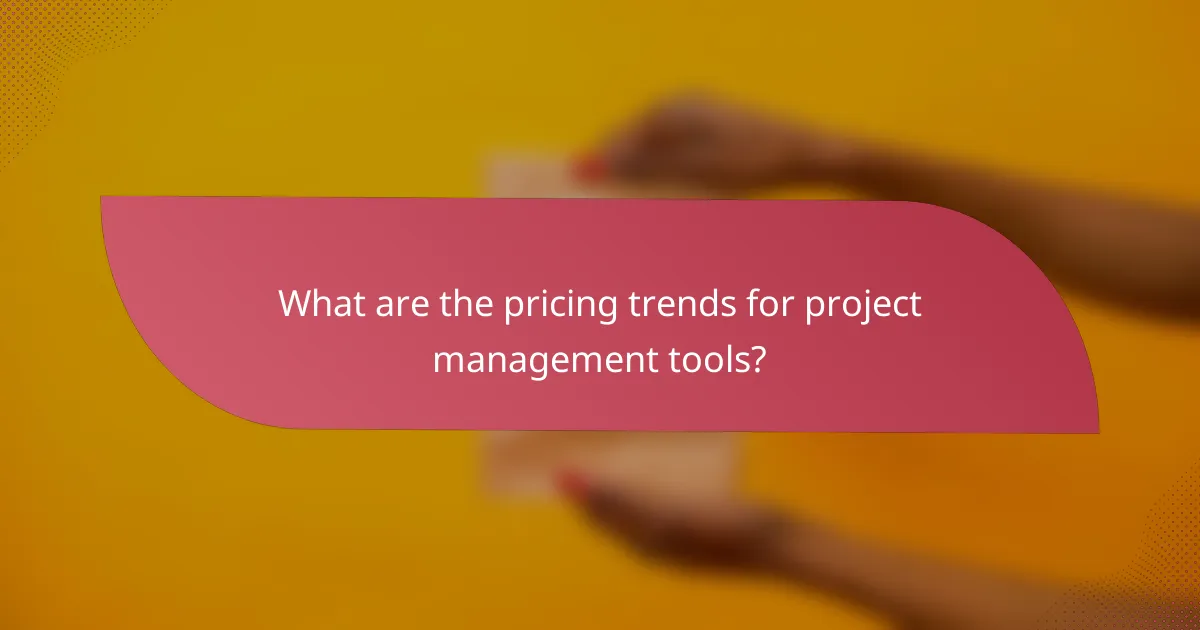 What are the pricing trends for project management tools?