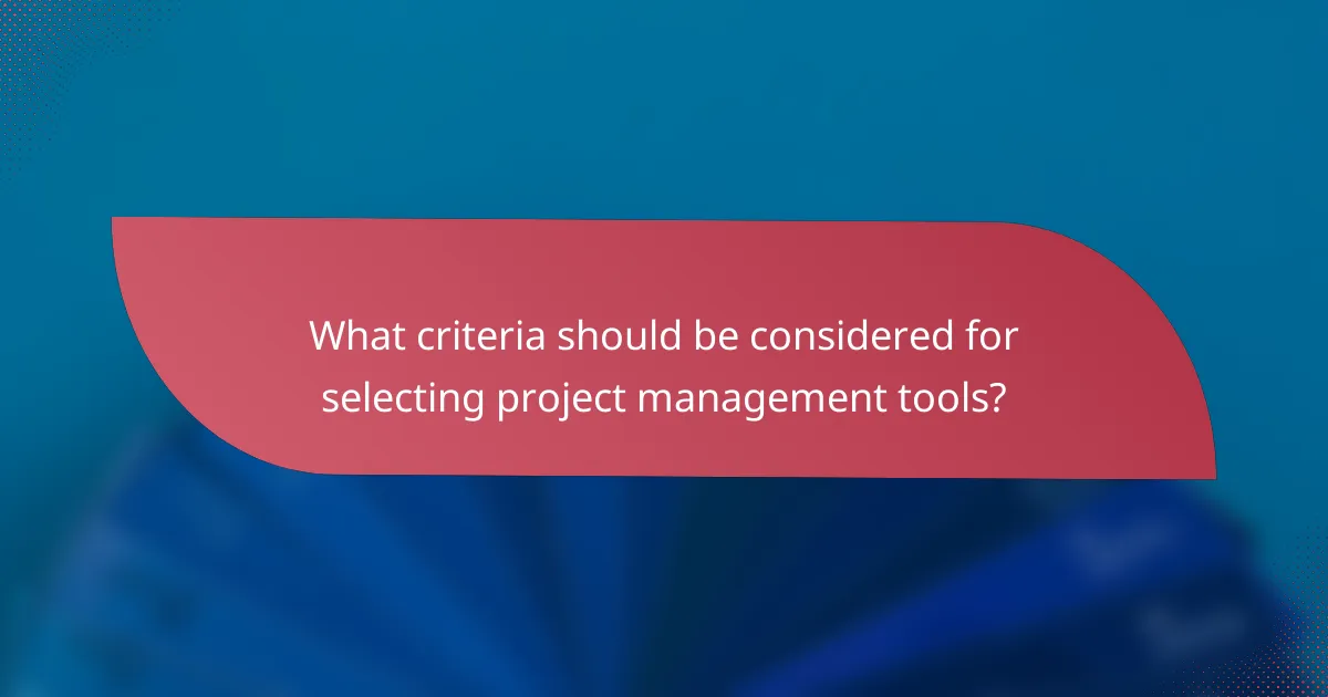 What criteria should be considered for selecting project management tools?