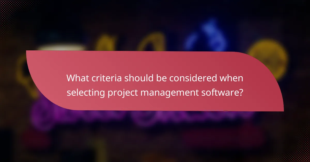 What criteria should be considered when selecting project management software?