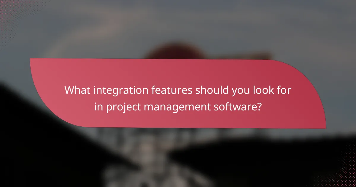 What integration features should you look for in project management software?