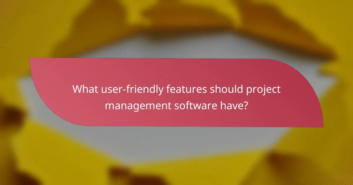 What user-friendly features should project management software have?
