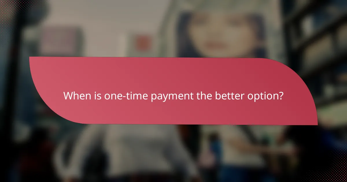 When is one-time payment the better option?