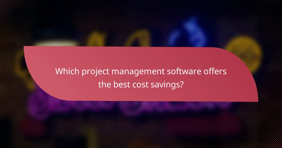 Which project management software offers the best cost savings?